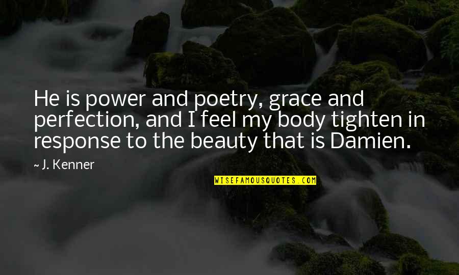 My Grace Quotes By J. Kenner: He is power and poetry, grace and perfection,