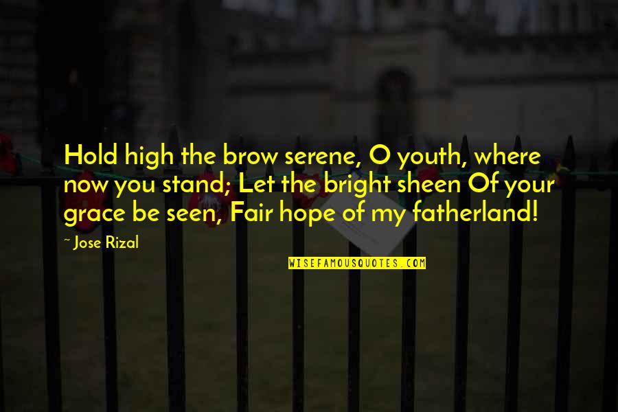 My Grace Quotes By Jose Rizal: Hold high the brow serene, O youth, where