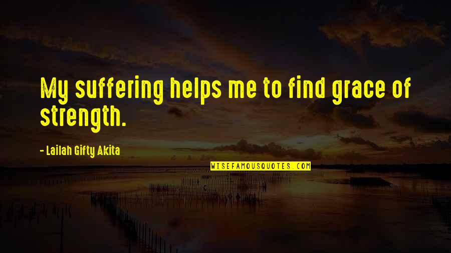 My Grace Quotes By Lailah Gifty Akita: My suffering helps me to find grace of