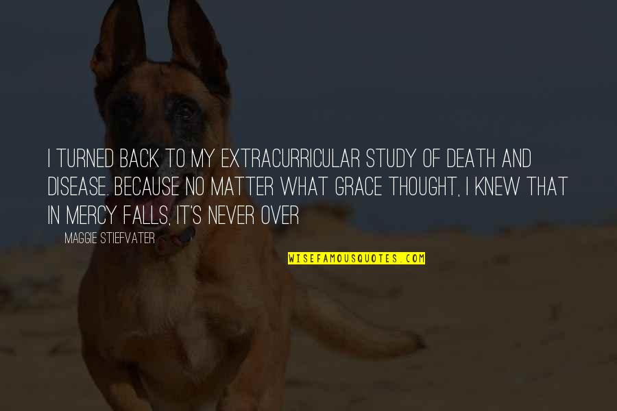 My Grace Quotes By Maggie Stiefvater: I turned back to my extracurricular study of