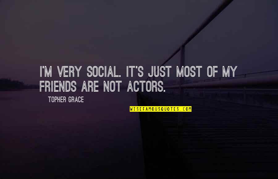 My Grace Quotes By Topher Grace: I'm very social. It's just most of my
