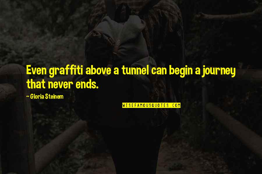 My Graffiti Quotes By Gloria Steinem: Even graffiti above a tunnel can begin a