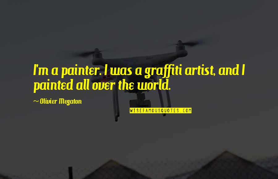 My Graffiti Quotes By Olivier Megaton: I'm a painter. I was a graffiti artist,