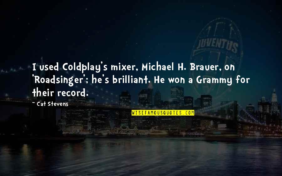 My Grammy Quotes By Cat Stevens: I used Coldplay's mixer, Michael H. Brauer, on My Grammy Quotes By Cat Stevens: I used Coldplay's mixer, Michael H. Brauer, on