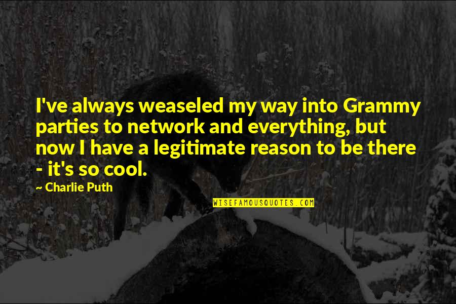 My Grammy Quotes By Charlie Puth: I've always weaseled my way into Grammy parties My Grammy Quotes By Charlie Puth: I've always weaseled my way into Grammy parties