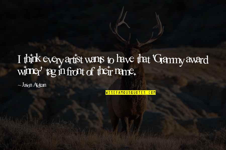 My Grammy Quotes By Jason Aldean: I think every artist wants to have that My Grammy Quotes By Jason Aldean: I think every artist wants to have that