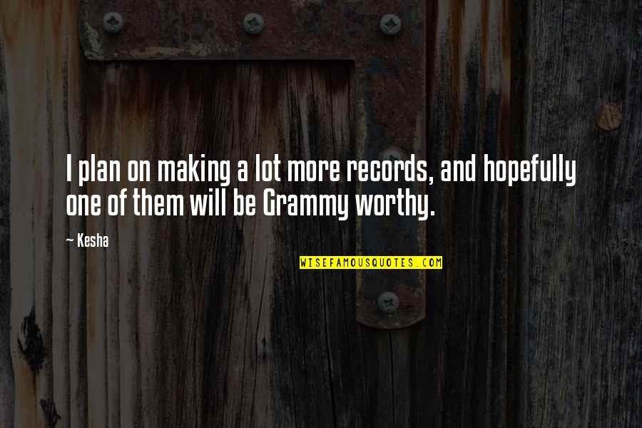 My Grammy Quotes By Kesha: I plan on making a lot more records,