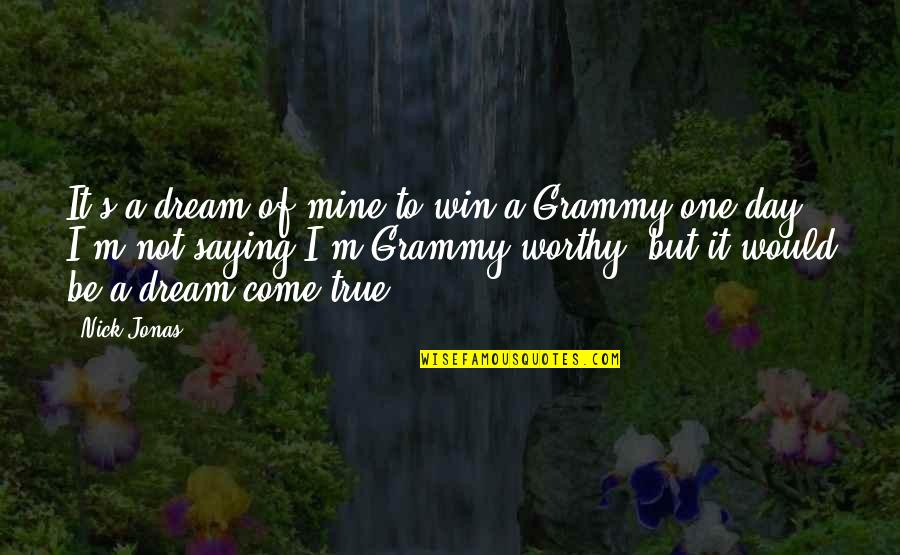 My Grammy Quotes By Nick Jonas: It's a dream of mine to win a My Grammy Quotes By Nick Jonas: It's a dream of mine to win a