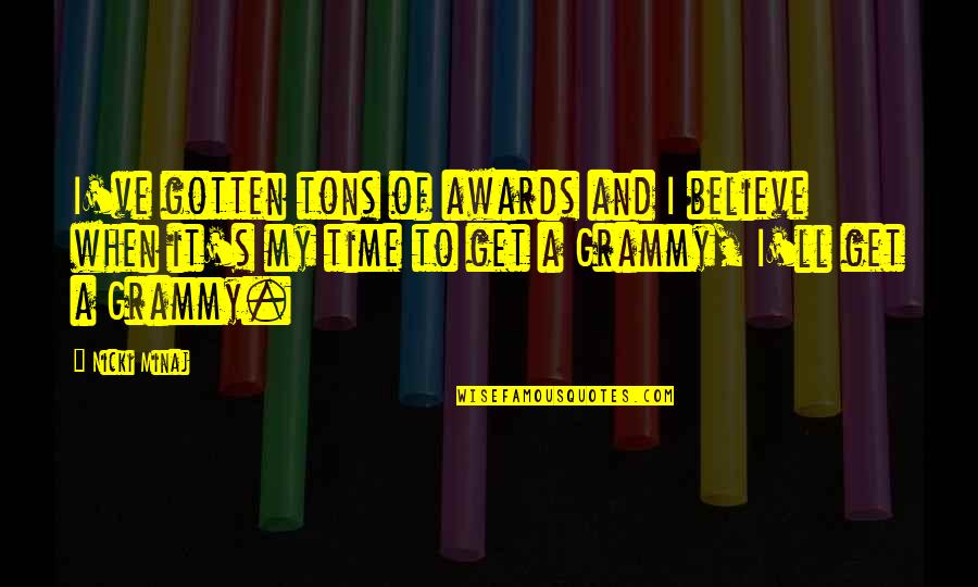 My Grammy Quotes By Nicki Minaj: I've gotten tons of awards and I believe My Grammy Quotes By Nicki Minaj: I've gotten tons of awards and I believe
