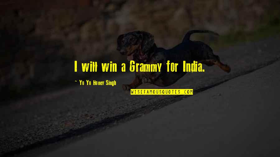 My Grammy Quotes By Yo Yo Honey Singh: I will win a Grammy for India. My Grammy Quotes By Yo Yo Honey Singh: I will win a Grammy for India.