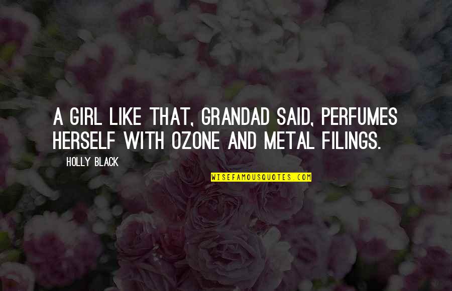 My Grandad Quotes By Holly Black: A girl like that, Grandad said, perfumes herself