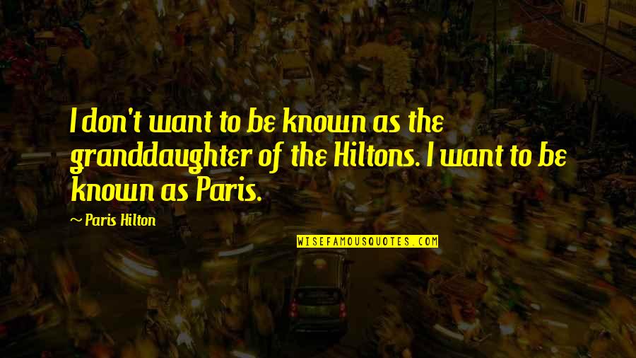 My Granddaughter Quotes By Paris Hilton: I don't want to be known as the