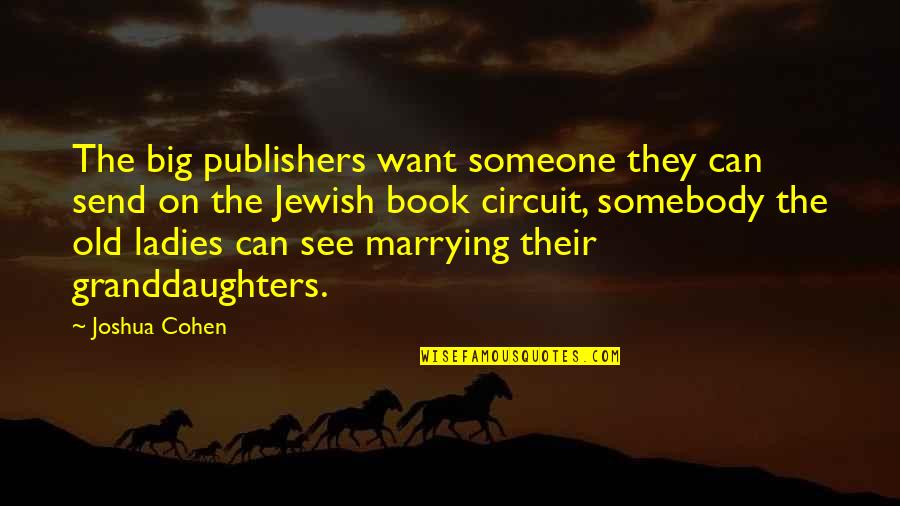 My Granddaughters Quotes By Joshua Cohen: The big publishers want someone they can send