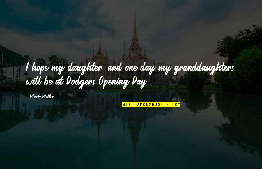 My Granddaughters Quotes By Mark Walter: I hope my daughter, and one day my
