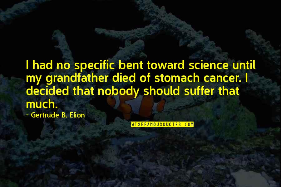 My Grandfather Died Quotes By Gertrude B. Elion: I had no specific bent toward science until My Grandfather Died Quotes By Gertrude B. Elion: I had no specific bent toward science until