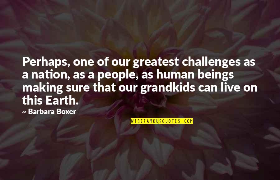 My Grandkids Quotes By Barbara Boxer: Perhaps, one of our greatest challenges as a