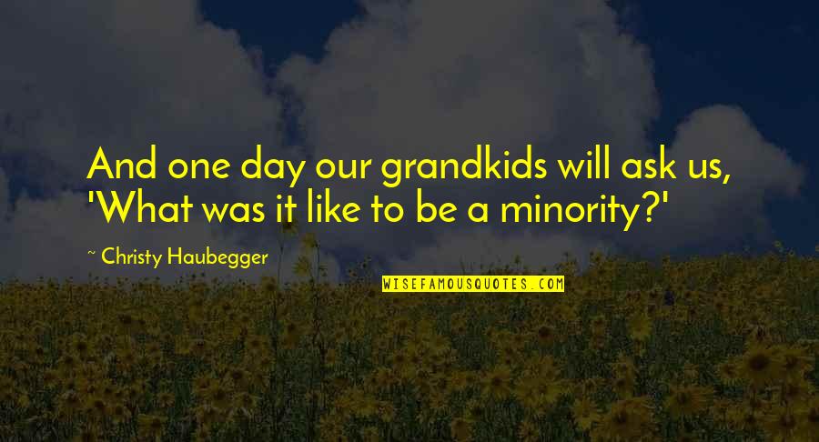 My Grandkids Quotes By Christy Haubegger: And one day our grandkids will ask us,