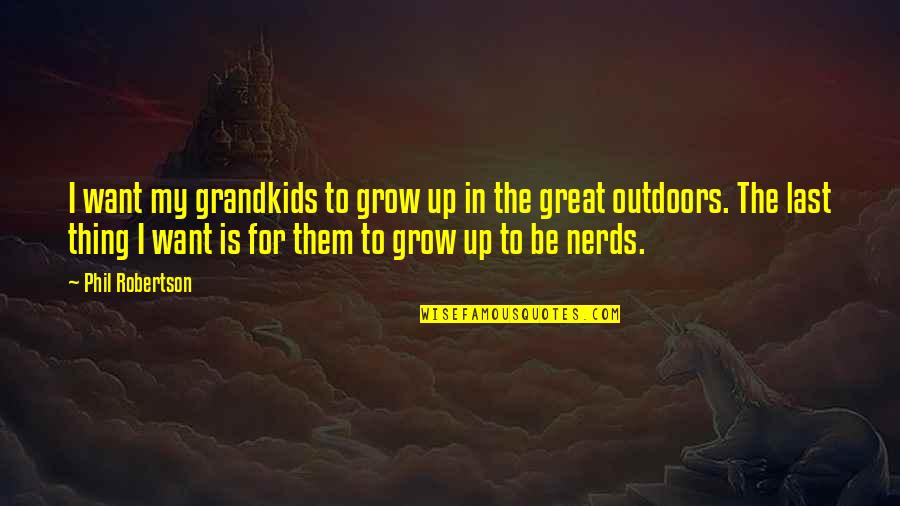 My Grandkids Quotes By Phil Robertson: I want my grandkids to grow up in