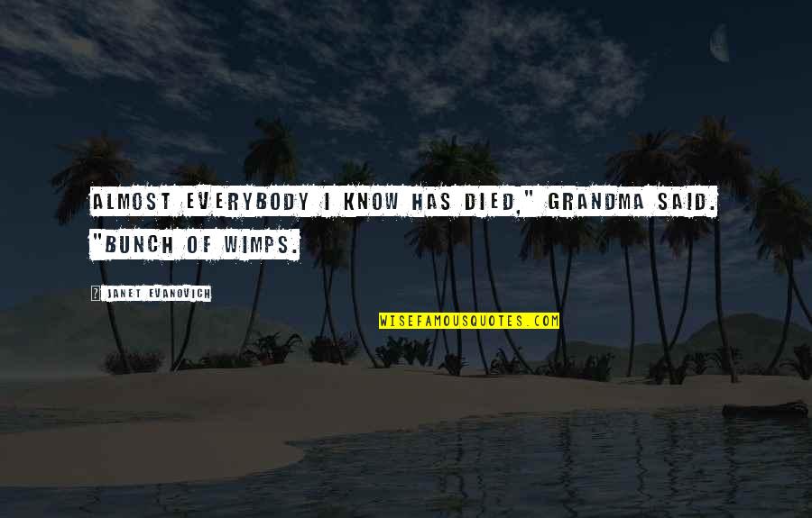 My Grandma Best Quotes By Janet Evanovich: Almost everybody I know has died," Grandma said. My Grandma Best Quotes By Janet Evanovich: Almost everybody I know has died," Grandma said.