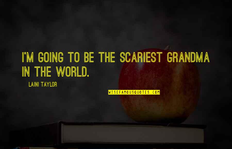 My Grandma Best Quotes By Laini Taylor: I'm going to be the scariest grandma in My Grandma Best Quotes By Laini Taylor: I'm going to be the scariest grandma in