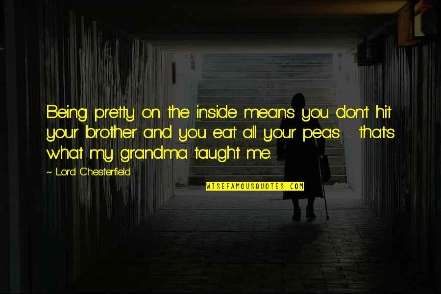 My Grandma Best Quotes By Lord Chesterfield: Being pretty on the inside means you don't