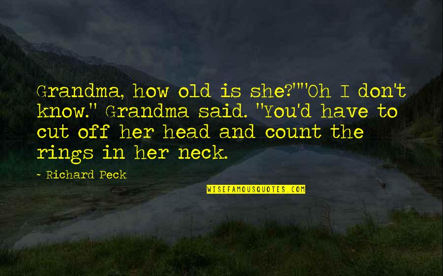 My Grandma Best Quotes By Richard Peck: Grandma, how old is she?""Oh I don't know." My Grandma Best Quotes By Richard Peck: Grandma, how old is she?""Oh I don't know."