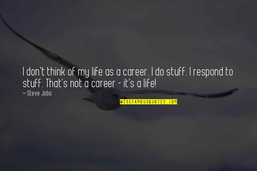 My Grandma Just Died Quotes By Steve Jobs: I don't think of my life as a My Grandma Just Died Quotes By Steve Jobs: I don't think of my life as a