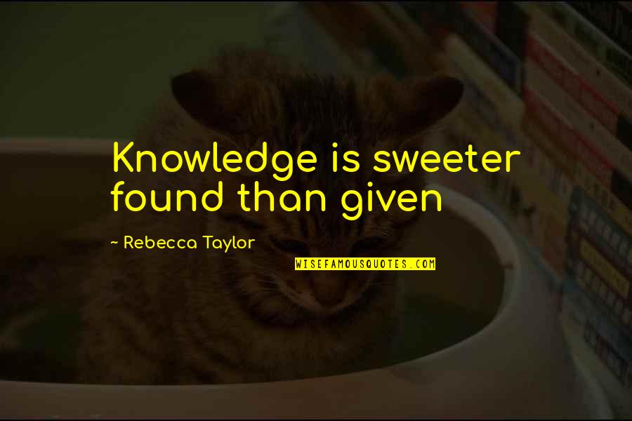 My Grandmother In Heaven Quotes By Rebecca Taylor: Knowledge is sweeter found than given