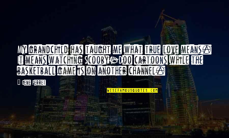 My Grandmother Taught Me Quotes By Gene Perret: My grandchild has taught me what true love My Grandmother Taught Me Quotes By Gene Perret: My grandchild has taught me what true love