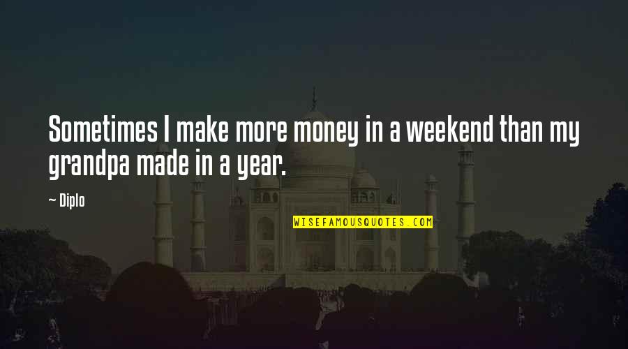 My Grandpa Quotes By Diplo: Sometimes I make more money in a weekend