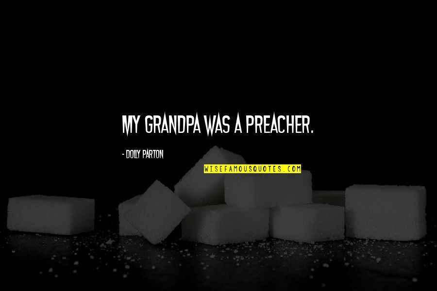 My Grandpa Quotes By Dolly Parton: My grandpa was a preacher.