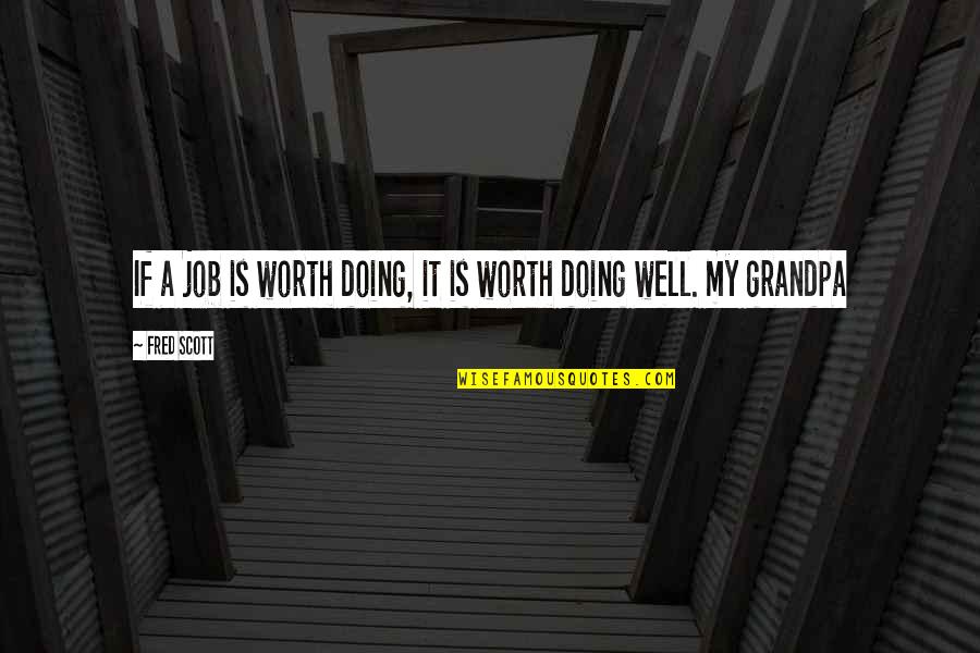 My Grandpa Quotes By Fred Scott: If a job is worth doing, it is