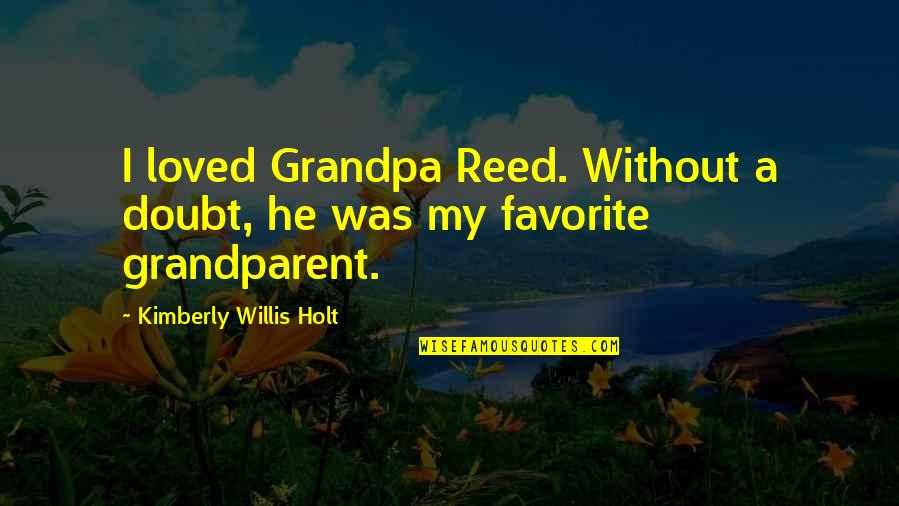 My Grandpa Quotes By Kimberly Willis Holt: I loved Grandpa Reed. Without a doubt, he