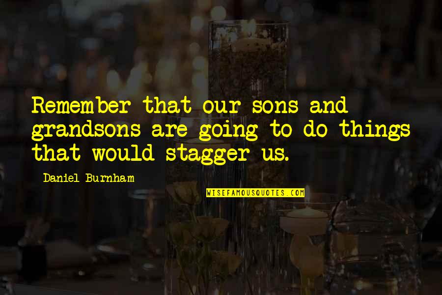 My Grandsons Quotes By Daniel Burnham: Remember that our sons and grandsons are going