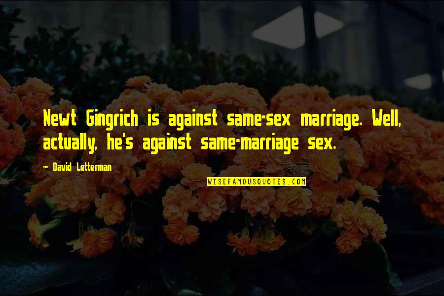 My Grandsons Quotes By David Letterman: Newt Gingrich is against same-sex marriage. Well, actually,