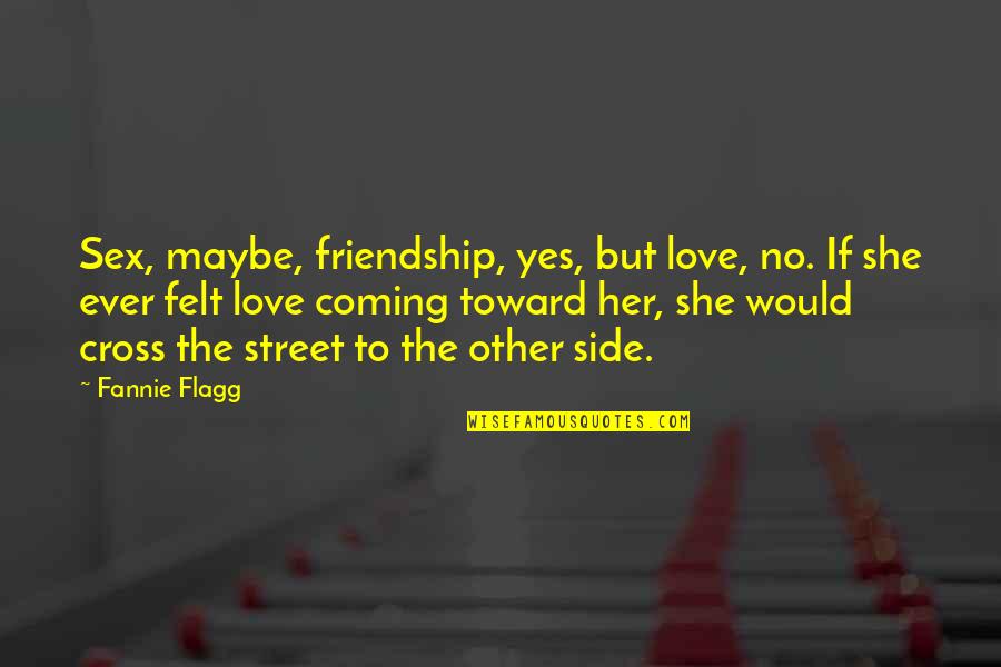 My Grandsons Quotes By Fannie Flagg: Sex, maybe, friendship, yes, but love, no. If