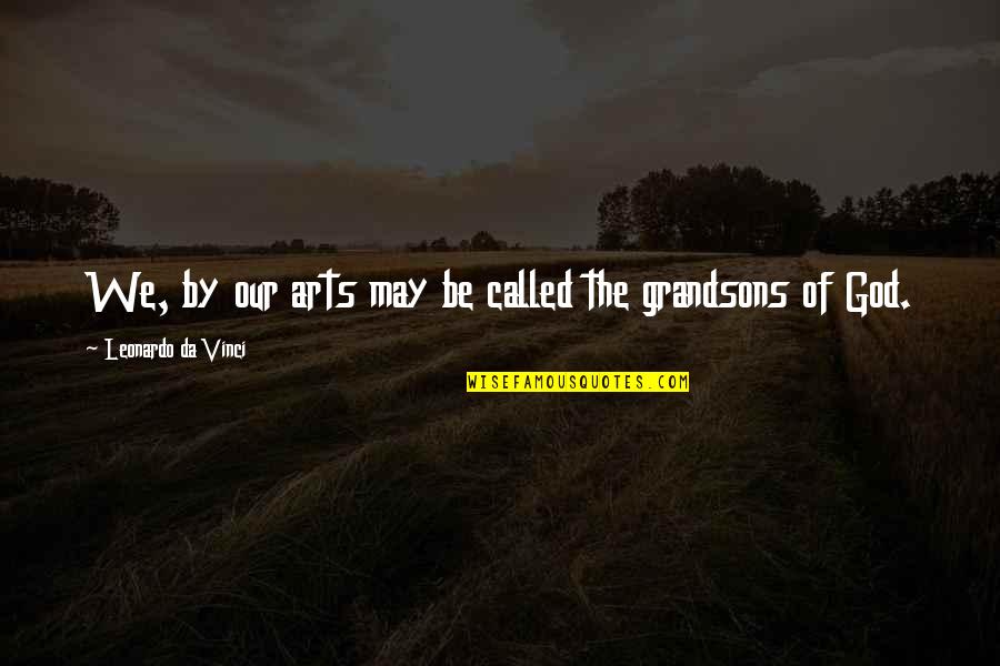 My Grandsons Quotes By Leonardo Da Vinci: We, by our arts may be called the