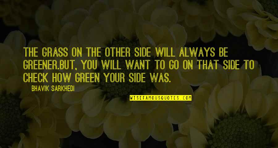 My Grass Is Always Greener Quotes By Bhavik Sarkhedi: The grass on the other side will always
