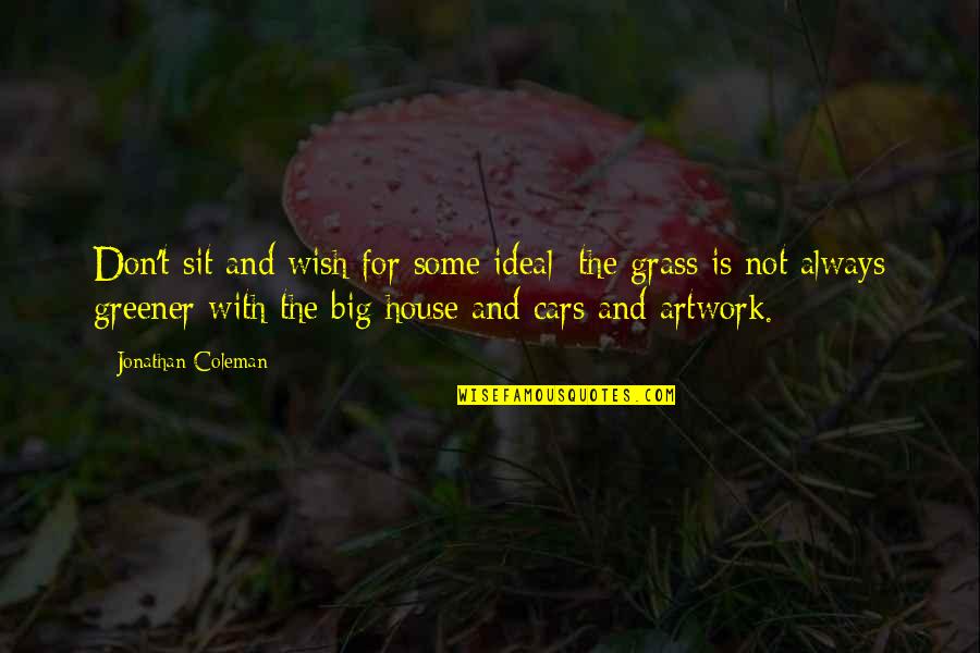 My Grass Is Always Greener Quotes By Jonathan Coleman: Don't sit and wish for some ideal; the