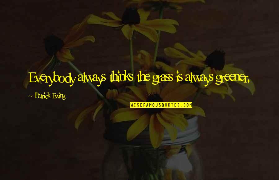 My Grass Is Always Greener Quotes By Patrick Ewing: Everybody always thinks the grass is always greener.