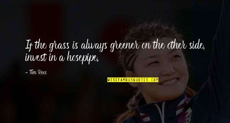 My Grass Is Always Greener Quotes By Tim Rees: If the grass is always greener on the