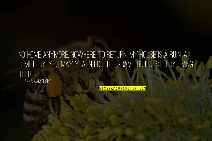 My Grave Quotes By Anna Kamienska: No home anymore. Nowhere to return. My house