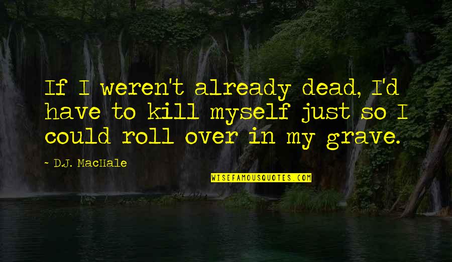 My Grave Quotes By D.J. MacHale: If I weren't already dead, I'd have to