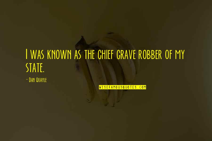 My Grave Quotes By Dan Quayle: I was known as the chief grave robber My Grave Quotes By Dan Quayle: I was known as the chief grave robber