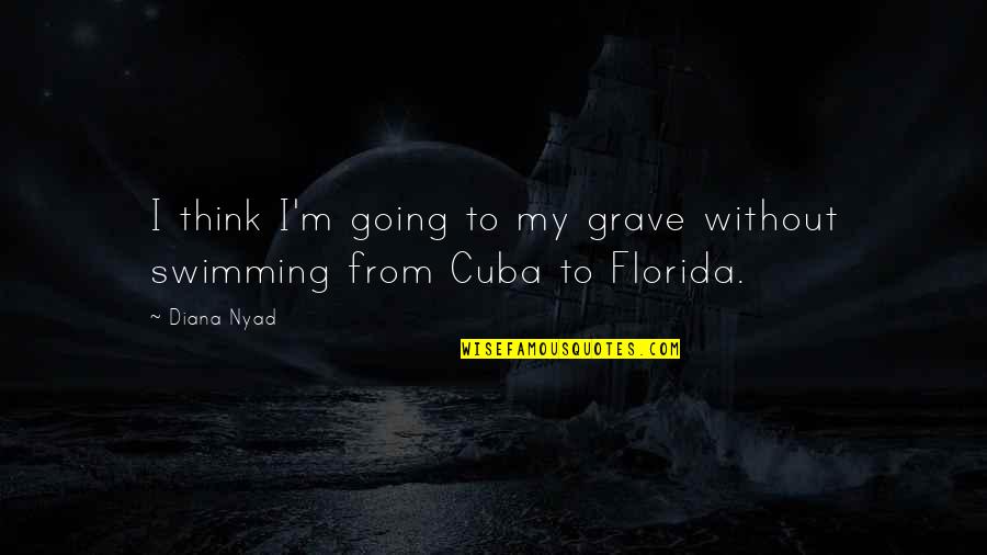 My Grave Quotes By Diana Nyad: I think I'm going to my grave without