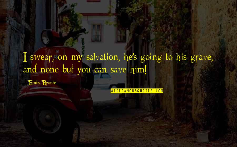 My Grave Quotes By Emily Bronte: I swear, on my salvation, he's going to