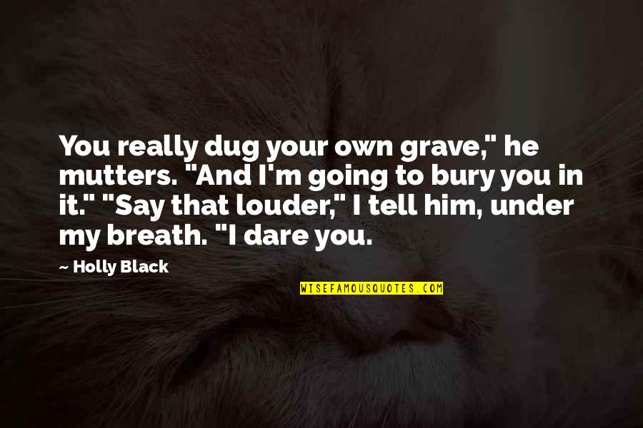 My Grave Quotes By Holly Black: You really dug your own grave," he mutters.