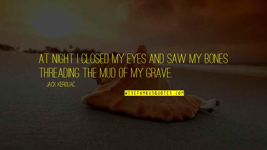 My Grave Quotes By Jack Kerouac: At night I closed my eyes and saw