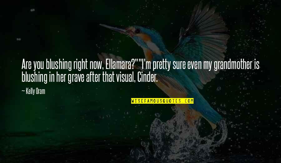 My Grave Quotes By Kelly Oram: Are you blushing right now, Ellamara?""I'm pretty sure My Grave Quotes By Kelly Oram: Are you blushing right now, Ellamara?""I'm pretty sure