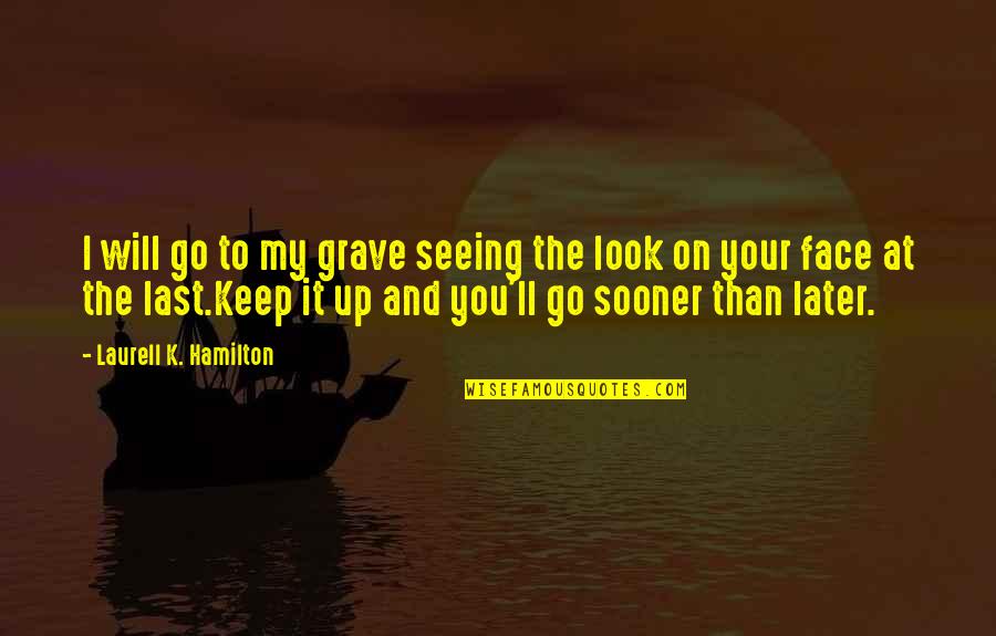 My Grave Quotes By Laurell K. Hamilton: I will go to my grave seeing the